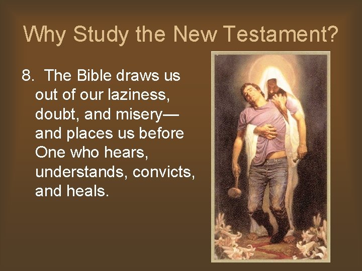 Why Study the New Testament? 8. The Bible draws us out of our laziness,