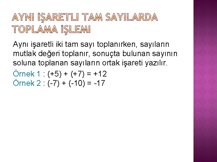 Aynı işaretli iki tam sayı toplanırken, sayıların mutlak değeri toplanır, sonuçta bulunan sayının soluna