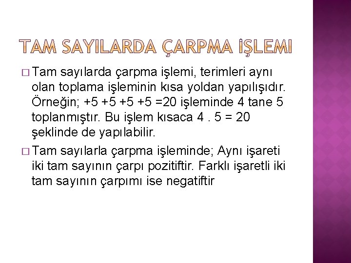 � Tam sayılarda çarpma işlemi, terimleri aynı olan toplama işleminin kısa yoldan yapılışıdır. Örneğin;