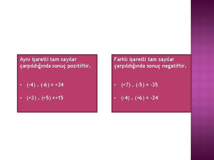 Aynı işaretli tam sayılar çarpıldığında sonuç pozitiftir. Farklı işaretli tam sayılar çarpıldığında sonuç negatiftir.