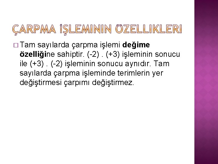 � Tam sayılarda çarpma işlemi değime özelliğine sahiptir. (-2). (+3) işleminin sonucu ile (+3).