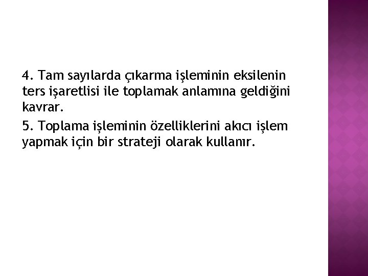 4. Tam sayılarda çıkarma işleminin eksilenin ters işaretlisi ile toplamak anlamına geldiğini kavrar. 5.