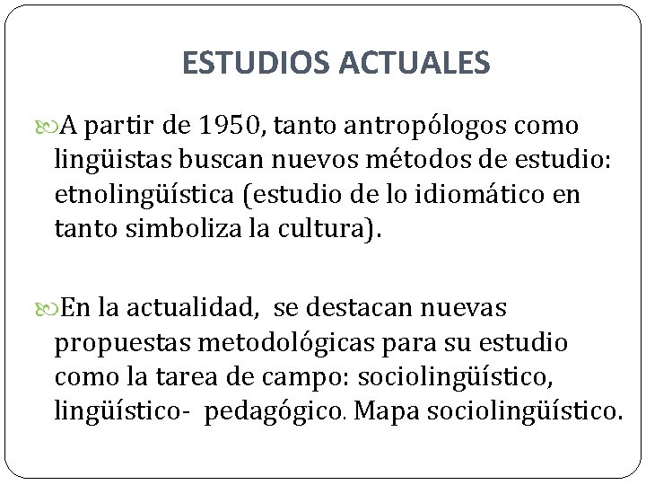 ESTUDIOS ACTUALES A partir de 1950, tanto antropólogos como lingüistas buscan nuevos métodos de