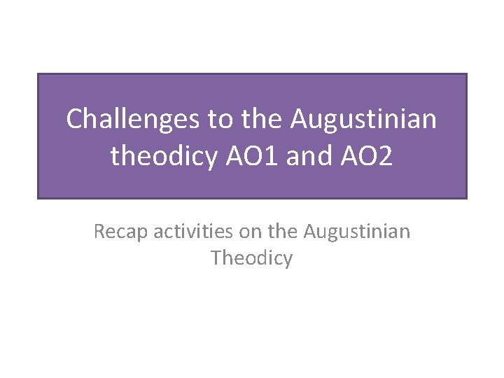 Challenges to the Augustinian theodicy AO 1 and AO 2 Recap activities on the