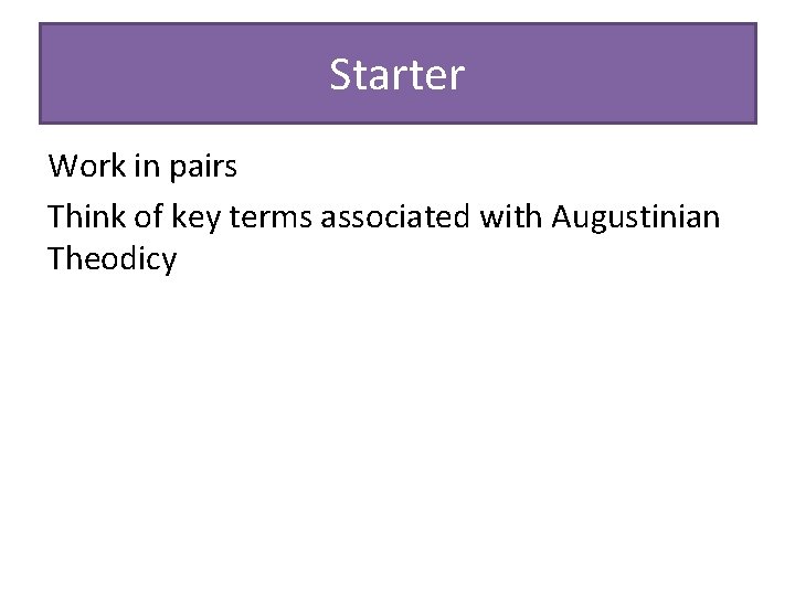 Starter Work in pairs Think of key terms associated with Augustinian Theodicy 