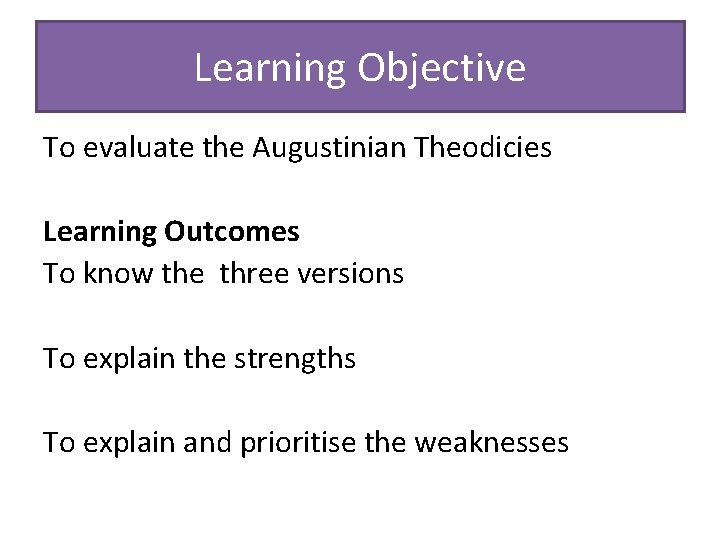 Learning Objective To evaluate the Augustinian Theodicies Learning Outcomes To know the three versions