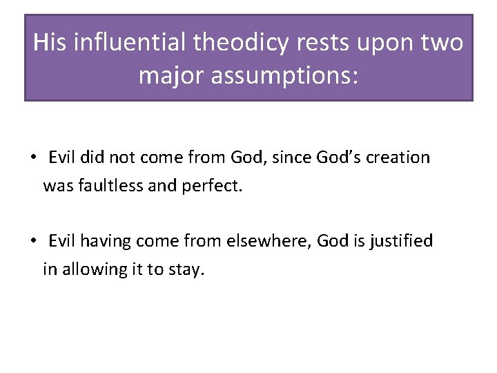 His influential theodicy rests upon two major assumptions: • Evil did not come from