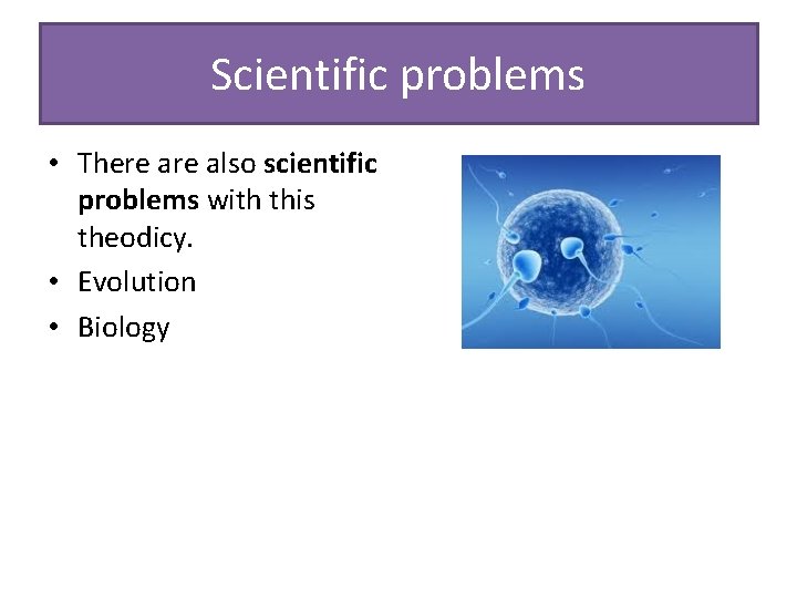 Scientific problems • There also scientific problems with this theodicy. • Evolution • Biology