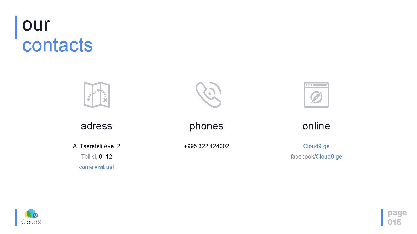 our contacts adress phones online A. Tsereteli Ave, 2 +995 322 424002 Cloud 9.