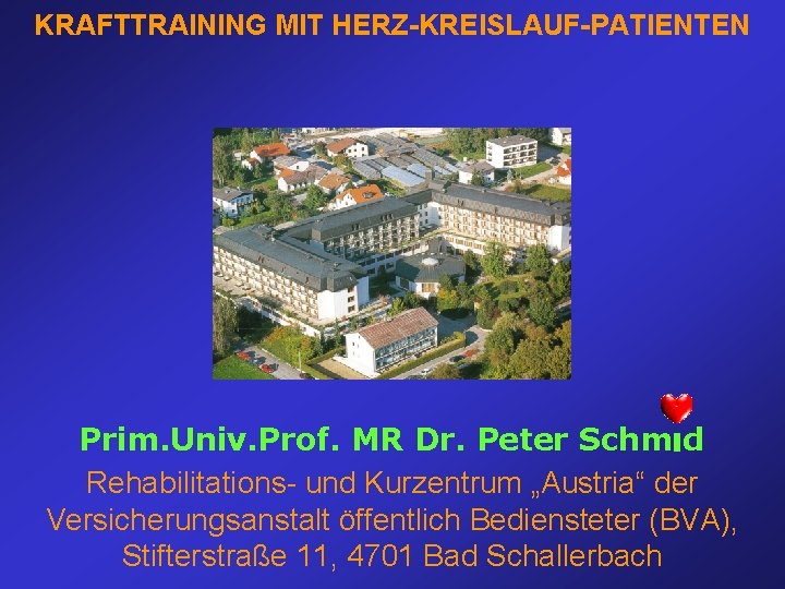 KRAFTTRAINING MIT HERZ-KREISLAUF-PATIENTEN Prim. Univ. Prof. MR Dr. Peter Schm d Rehabilitations- und Kurzentrum KRAFTTRAINING MIT HERZ-KREISLAUF-PATIENTEN Prim. Univ. Prof. MR Dr. Peter Schm d Rehabilitations- und Kurzentrum