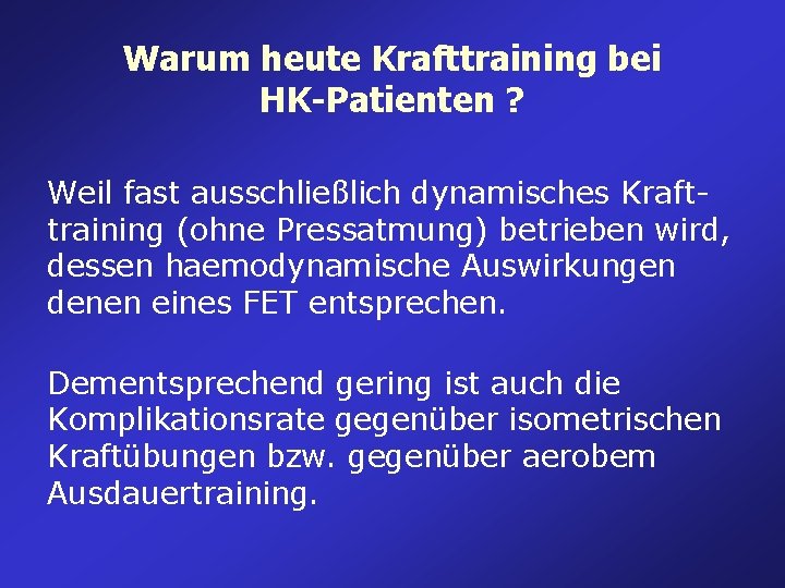 Warum heute Krafttraining bei HK-Patienten ? Weil fast ausschließlich dynamisches Krafttraining (ohne Pressatmung) betrieben Warum heute Krafttraining bei HK-Patienten ? Weil fast ausschließlich dynamisches Krafttraining (ohne Pressatmung) betrieben