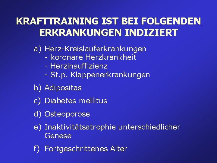 KRAFTTRAINING IST BEI FOLGENDEN ERKRANKUNGEN INDIZIERT a) Herz-Kreislauferkrankungen - koronare Herzkrankheit - Herzinsuffizienz - KRAFTTRAINING IST BEI FOLGENDEN ERKRANKUNGEN INDIZIERT a) Herz-Kreislauferkrankungen - koronare Herzkrankheit - Herzinsuffizienz -