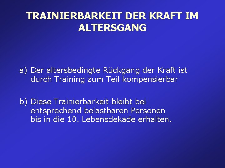 TRAINIERBARKEIT DER KRAFT IM ALTERSGANG a) Der altersbedingte Rückgang der Kraft ist durch Training TRAINIERBARKEIT DER KRAFT IM ALTERSGANG a) Der altersbedingte Rückgang der Kraft ist durch Training
