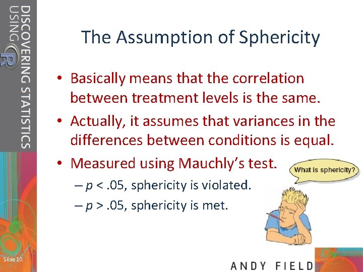 The Assumption of Sphericity • Basically means that the correlation between treatment levels is