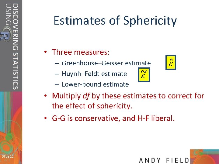 Estimates of Sphericity • Three measures: – Greenhouse–Geisser estimate – Huynh–Feldt estimate – Lower-bound