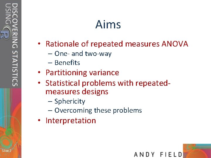Aims • Rationale of repeated measures ANOVA – One- and two-way – Benefits •