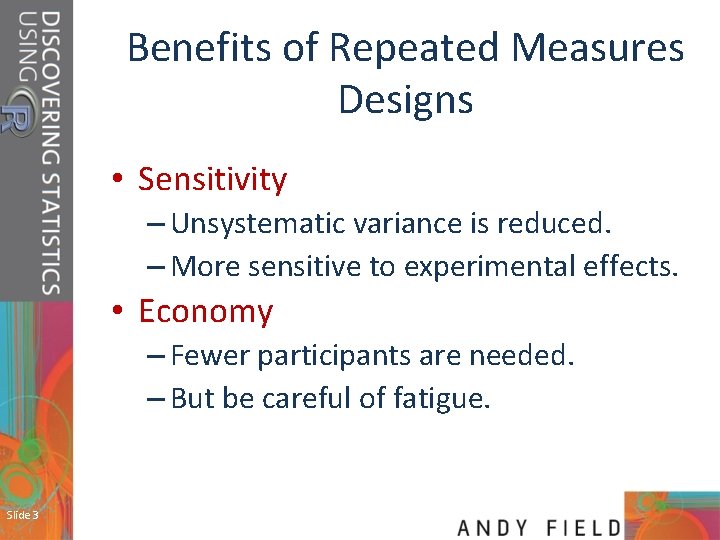 Benefits of Repeated Measures Designs • Sensitivity – Unsystematic variance is reduced. – More