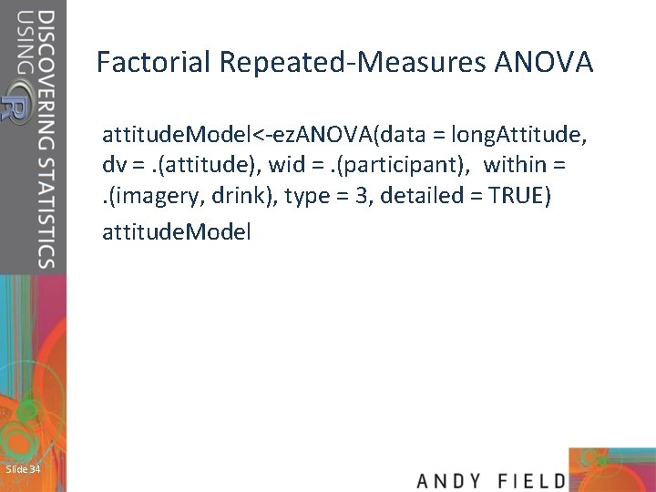 Factorial Repeated-Measures ANOVA attitude. Model<-ez. ANOVA(data = long. Attitude, dv =. (attitude), wid =.