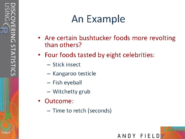 An Example • Are certain bushtucker foods more revolting than others? • Four foods