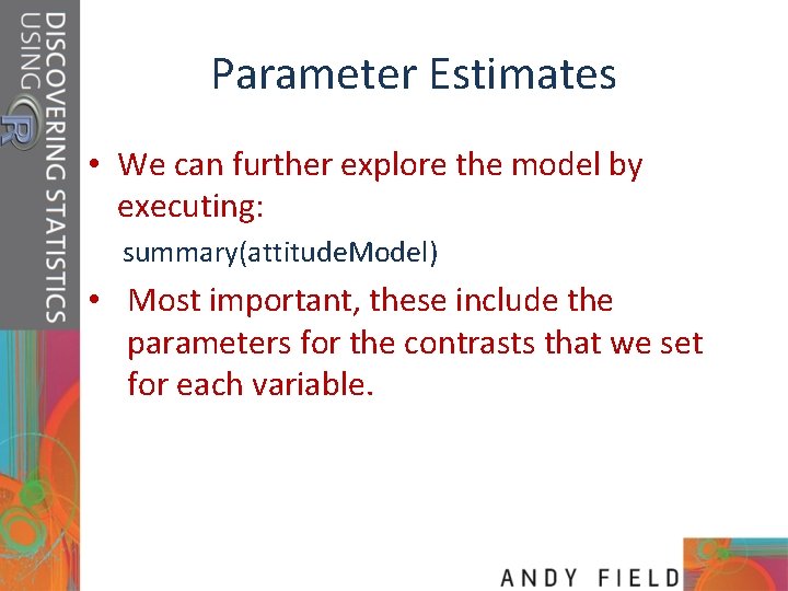 Parameter Estimates • We can further explore the model by executing: summary(attitude. Model) •