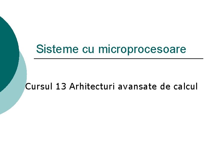 Sisteme cu microprocesoare Cursul 13 Arhitecturi avansate de calcul 