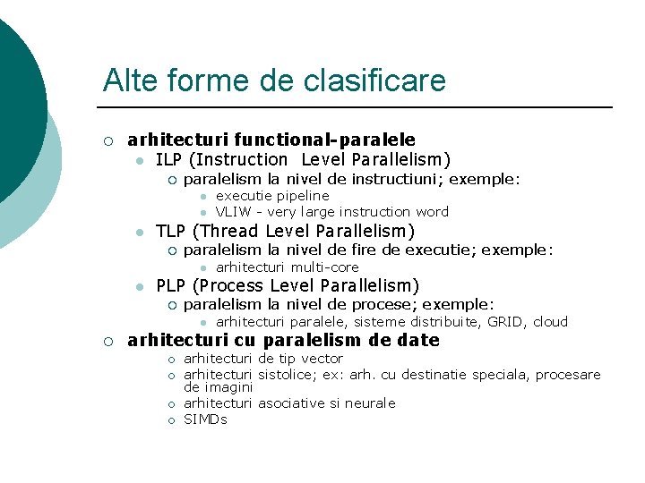 Alte forme de clasificare ¡ arhitecturi functional-paralele l ILP (Instruction Level Parallelism) ¡ paralelism Alte forme de clasificare ¡ arhitecturi functional-paralele l ILP (Instruction Level Parallelism) ¡ paralelism