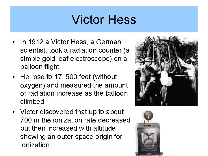 Victor Hess • In 1912 a Victor Hess, a German scientist, took a radiation