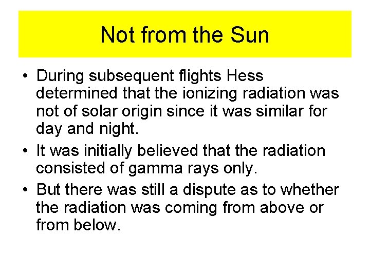 Not from the Sun • During subsequent flights Hess determined that the ionizing radiation