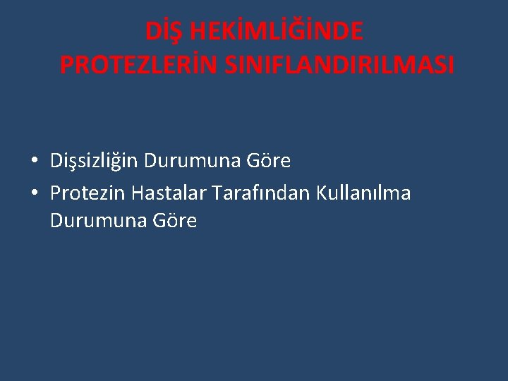 DİŞ HEKİMLİĞİNDE PROTEZLERİN SINIFLANDIRILMASI • Dişsizliğin Durumuna Göre • Protezin Hastalar Tarafından Kullanılma Durumuna