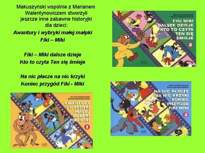  Makuszyński wspólnie z Marianem Walentynowiczem stworzyli jeszcze inne zabawne historyjki dla dzieci: Awantury