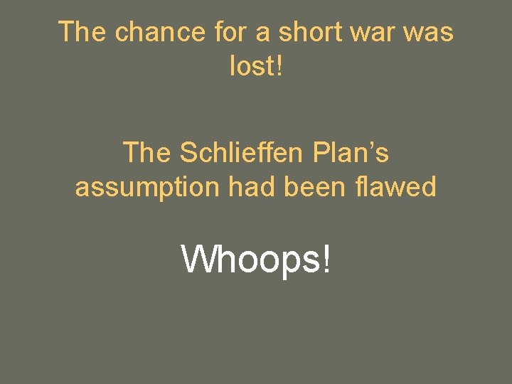 The chance for a short war was lost! The Schlieffen Plan’s assumption had been