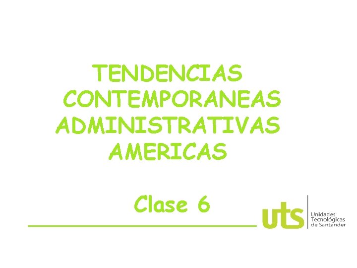 TENDENCIAS CONTEMPORANEAS ADMINISTRATIVAS AMERICAS Clase 6 