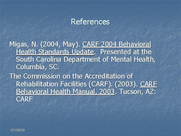 References Migas, N. (2004, May). CARF 2004 Behavioral Health Standards Update. Presented at the
