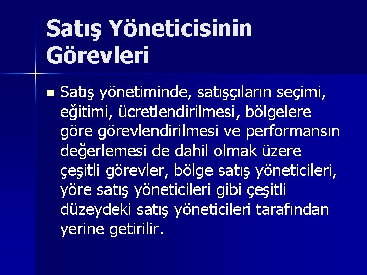 Satış Yöneticisinin Görevleri n Satış yönetiminde, satışçıların seçimi, eğitimi, ücretlendirilmesi, bölgelere görevlendirilmesi ve performansın