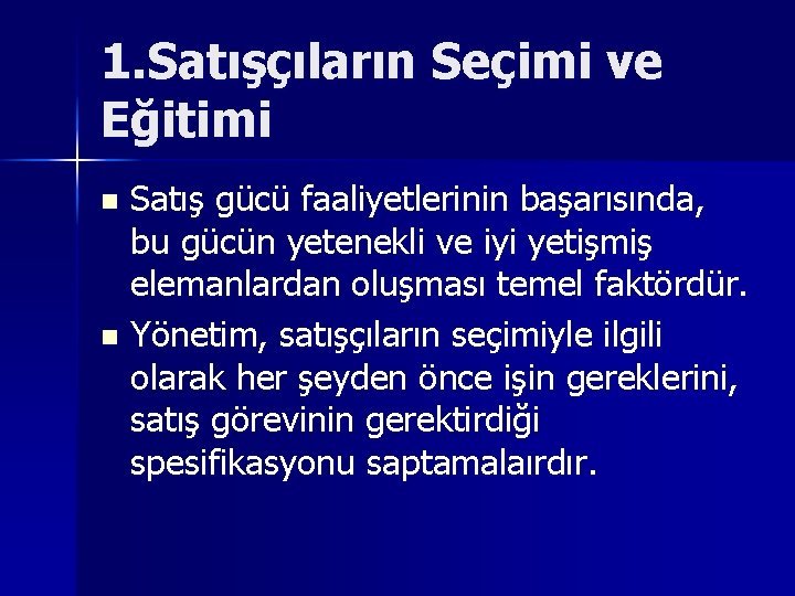 1. Satışçıların Seçimi ve Eğitimi Satış gücü faaliyetlerinin başarısında, bu gücün yetenekli ve iyi