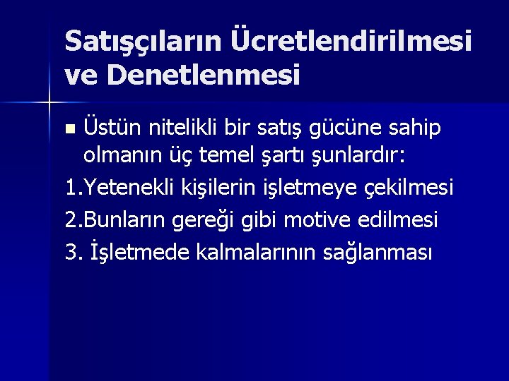 Satışçıların Ücretlendirilmesi ve Denetlenmesi Üstün nitelikli bir satış gücüne sahip olmanın üç temel şartı