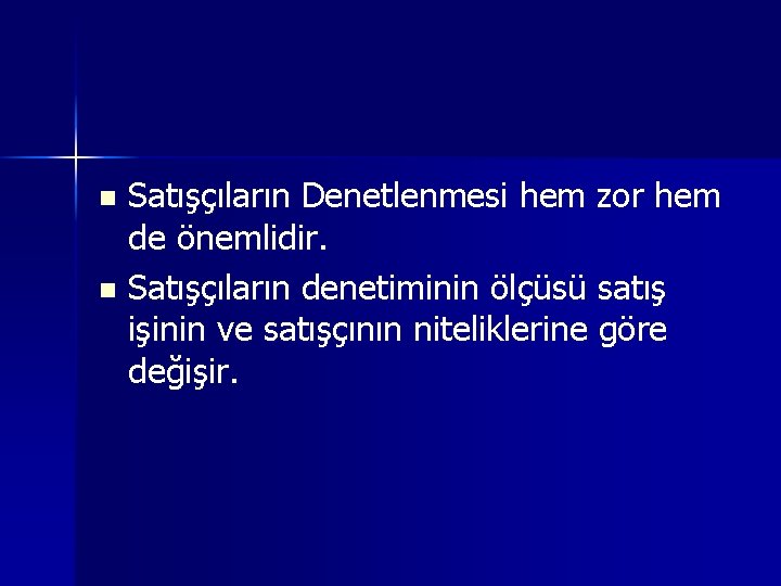 Satışçıların Denetlenmesi hem zor hem de önemlidir. n Satışçıların denetiminin ölçüsü satış işinin ve