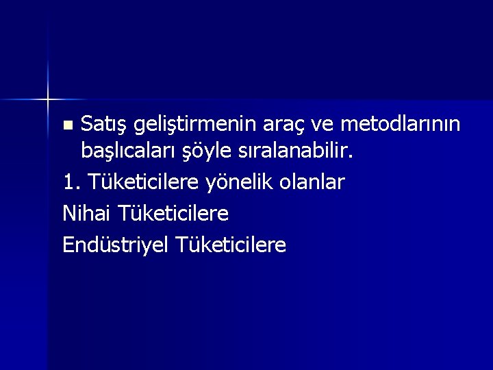 Satış geliştirmenin araç ve metodlarının başlıcaları şöyle sıralanabilir. 1. Tüketicilere yönelik olanlar Nihai Tüketicilere