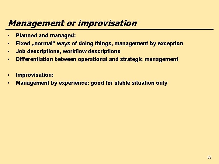 Management or improvisation • • Planned and managed: Fixed „normal“ ways of doing things,
