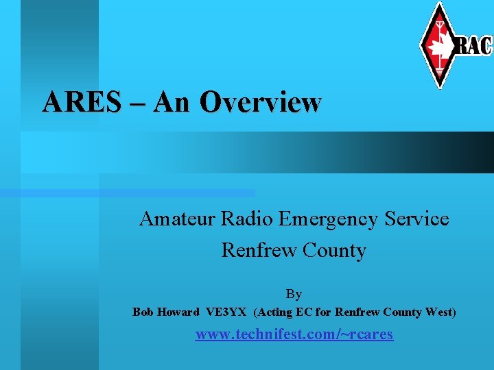 ARES – An Overview Amateur Radio Emergency Service Renfrew County By Bob Howard VE