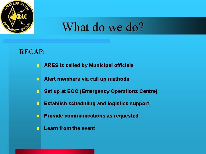 What do we do? RECAP: l ARES is called by Municipal officials l Alert