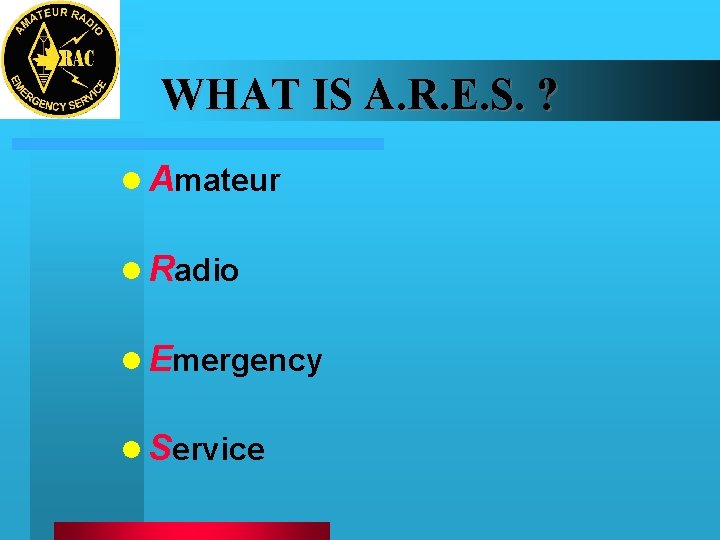 WHAT IS A. R. E. S. ? l Amateur l Radio l Emergency l
