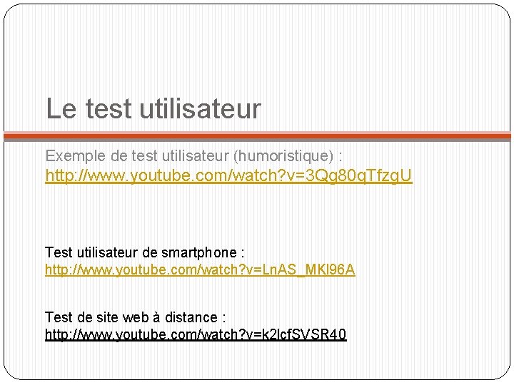 Le test utilisateur Exemple de test utilisateur (humoristique) : http: //www. youtube. com/watch? v=3