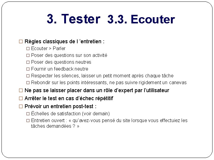 3. Tester 3. 3. Ecouter � Règles classiques de l ’entretien : � Ecouter