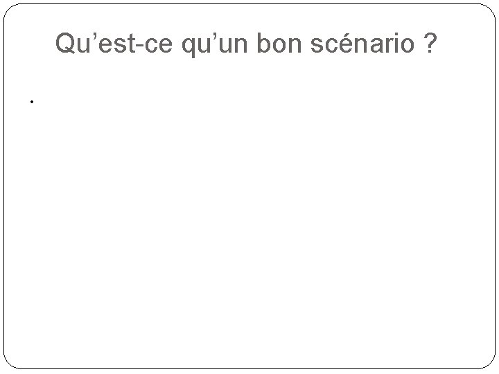 Qu’est-ce qu’un bon scénario ? • 