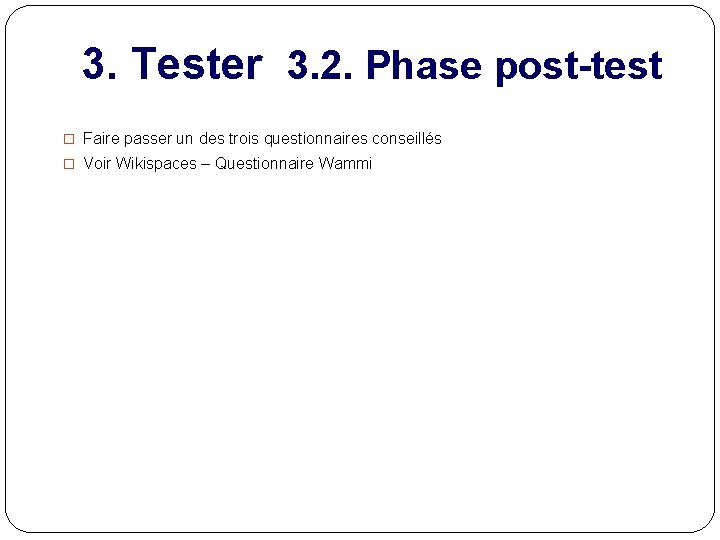 3. Tester 3. 2. Phase post-test � Faire passer un des trois questionnaires conseillés