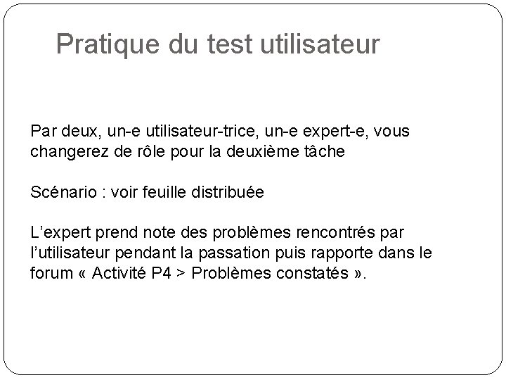 Pratique du test utilisateur Par deux, un-e utilisateur-trice, un-e expert-e, vous changerez de rôle