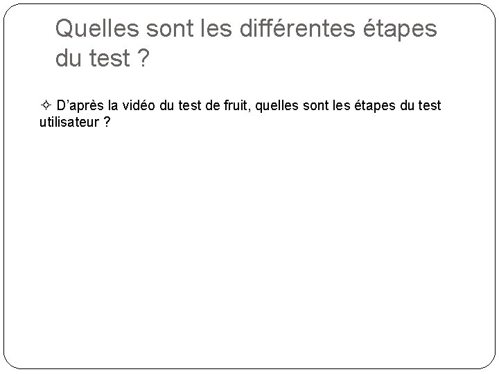 Quelles sont les différentes étapes du test ? ² D’après la vidéo du test