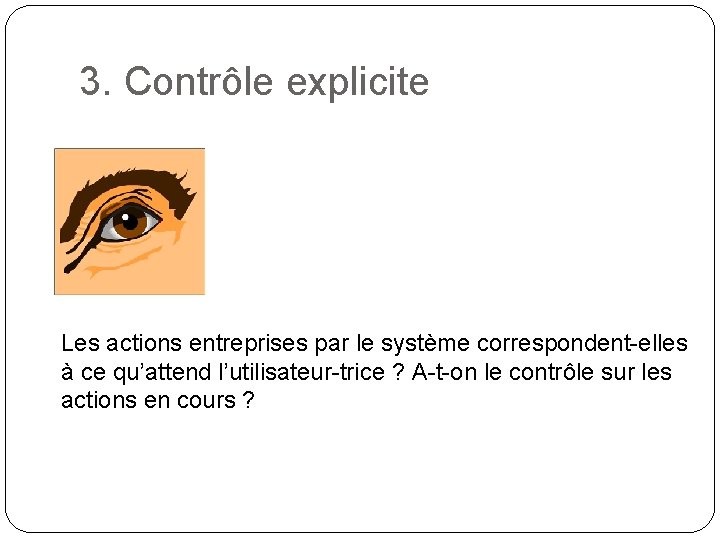 3. Contrôle explicite Les actions entreprises par le système correspondent-elles à ce qu’attend l’utilisateur-trice