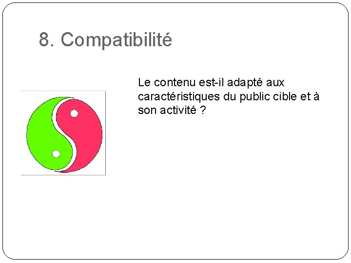 8. Compatibilité Le contenu est-il adapté aux caractéristiques du public cible et à son